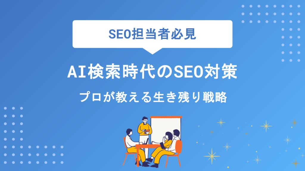 AI検索時代のSEO対策とは？プロが実践する生き残り戦略とLLMO対応の全手順