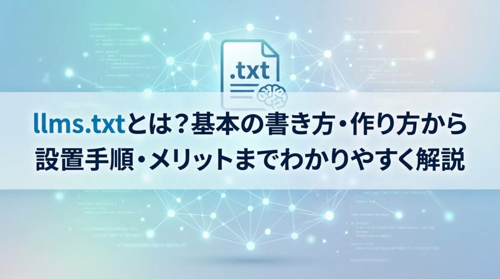 llms.txtとは？基本の書き方・作り方から設置手順・メリットまでわかりやすく解説