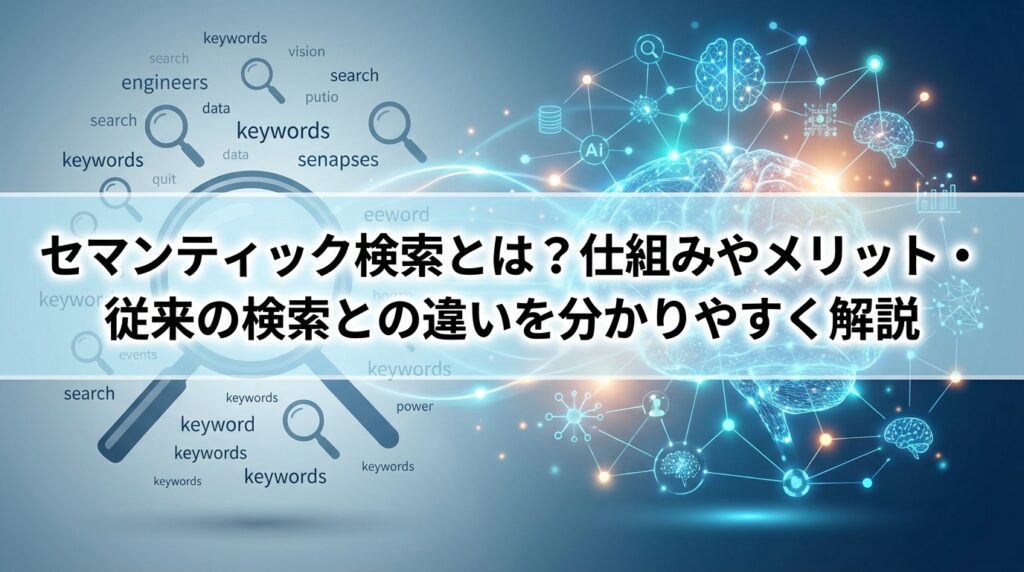 セマンティック検索とは？仕組みやメリット・従来の検索との違いを分かりやすく解説
