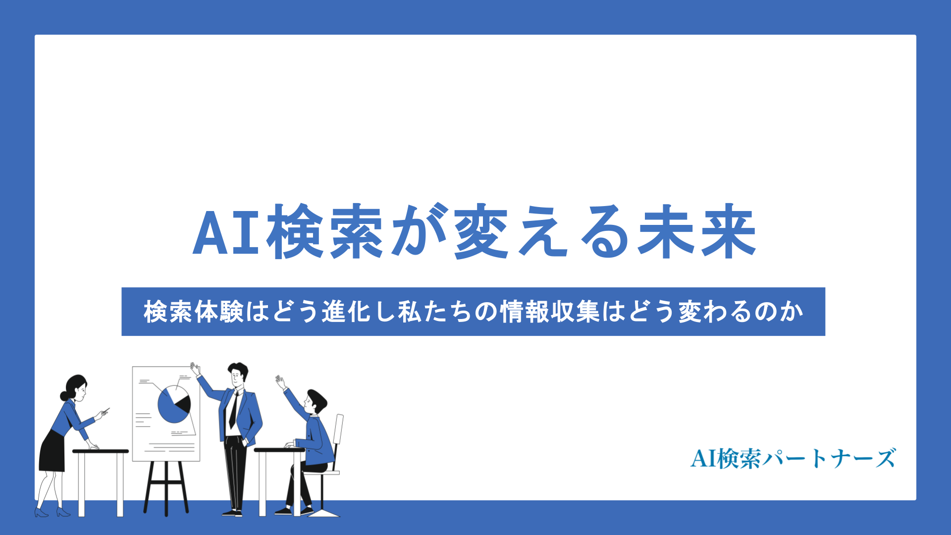 AI検索が変える未来を徹底予測｜検索体験はどう進化し私たちの情報収集はどう変わるのか