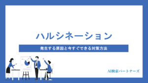 AI検索のハルシネーションとは？発生する原因と今すぐできる対策方法をわかりやすく解説