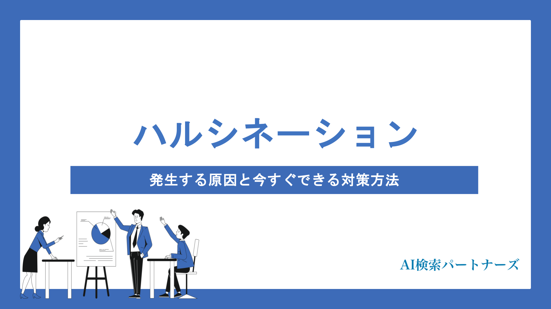 AI検索のハルシネーションとは？発生する原因と今すぐできる対策方法をわかりやすく解説