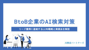 BtoB企業のAI検索対策とは？リード獲得に直結するLLMO戦略と実践法を解説