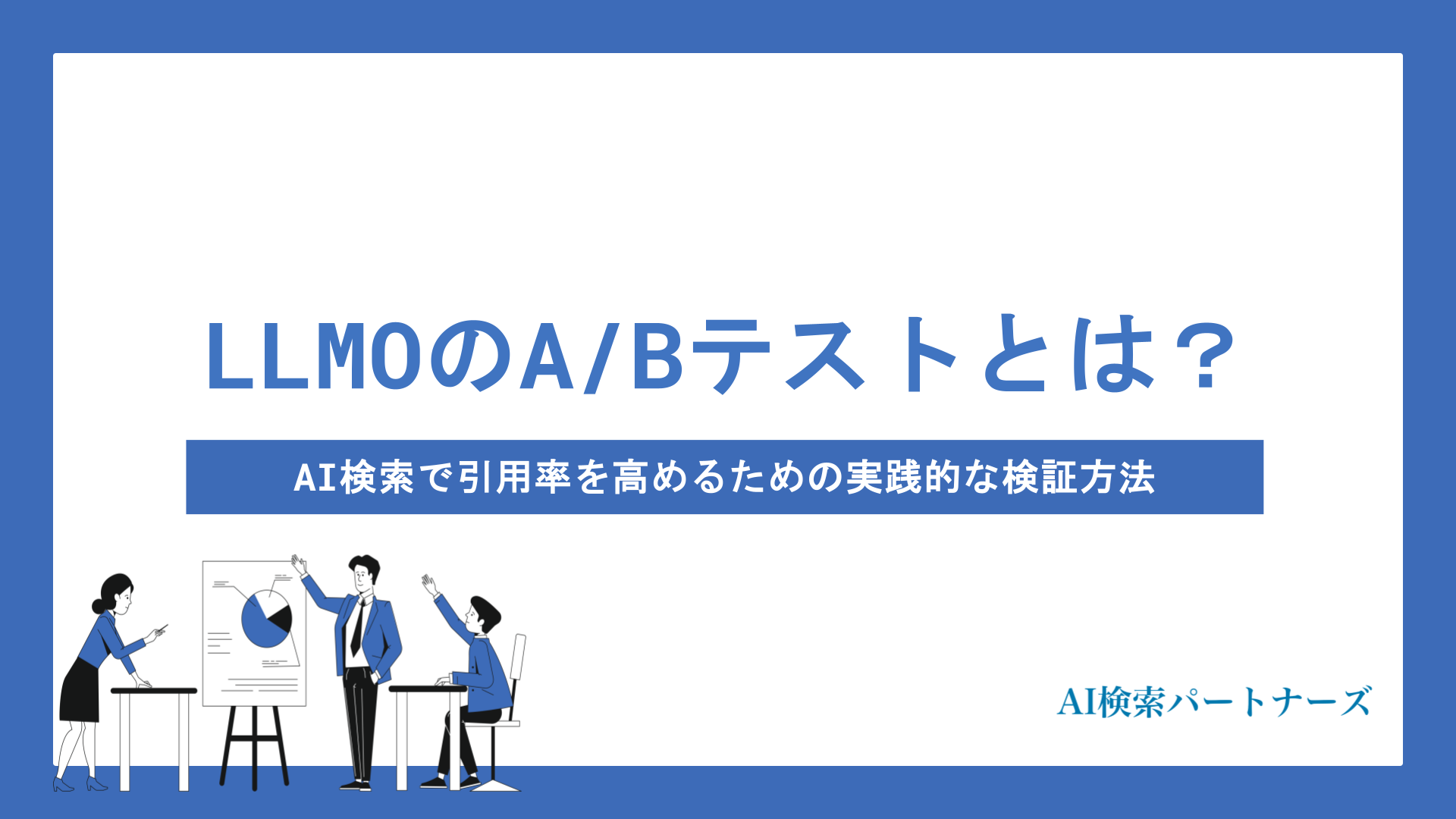 LLMOのA/Bテストとは？AI検索で引用率を高めるための実践的な検証方法と対策を徹底解説