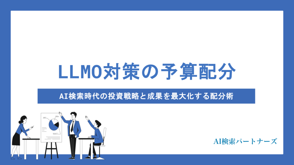 LLMO対策の予算配分はこう決める！AI検索時代の投資戦略と成果を最大化する配分術を徹底解説