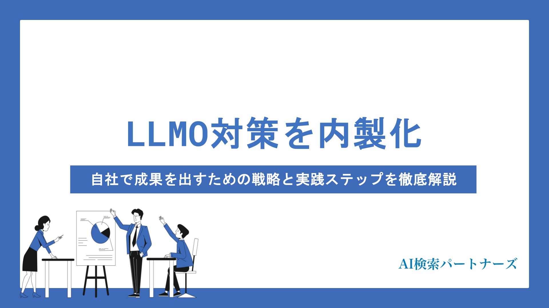LLMO対策を内製化する方法とは？自社で成果を出すための戦略と実践ステップを徹底解説