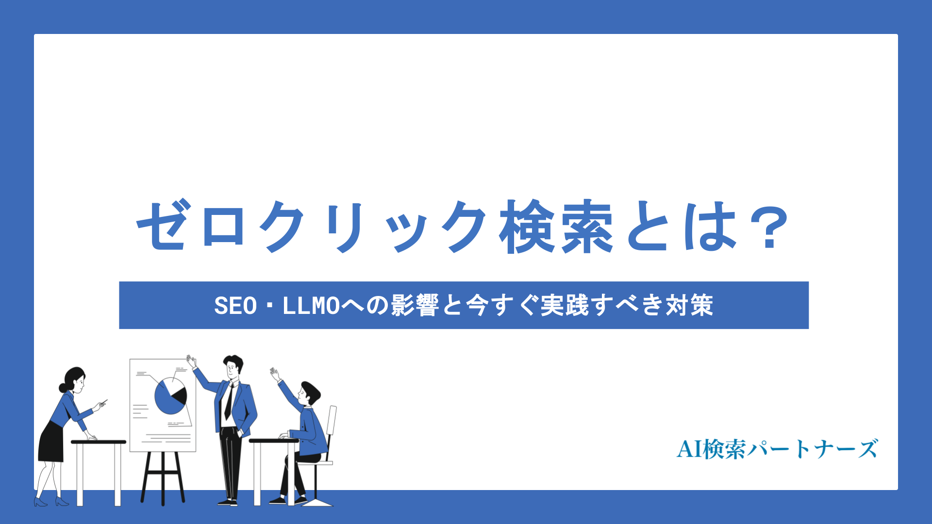 ゼロクリック検索とは？SEO・LLMOへの影響と今すぐ実践すべき5つの対策を徹底解説
