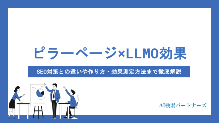 ピラーページ×LLMOの効果｜SEO対策との違いや作り方・効果測定方法まで徹底解説