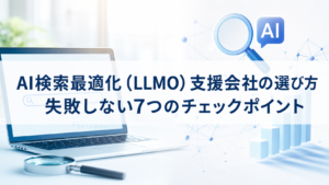 AI検索最適化（LLMO）支援会社の選び方｜失敗しない7つのチェックポイント
