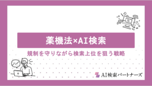 薬機法×AI検索の両立術｜規制を守りながら検索上位を狙うコンテンツ戦略と表現のコツを徹底解説