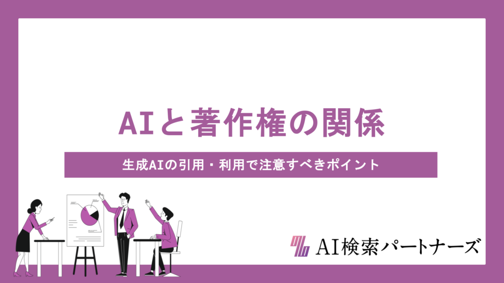 AIと著作権の関係をわかりやすく解説｜生成AIの引用・利用で注意すべきポイントとは