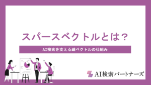 スパースベクトルとは？AI検索を支える疎ベクトルの仕組みと密ベクトルとの違いをわかりやすく解説