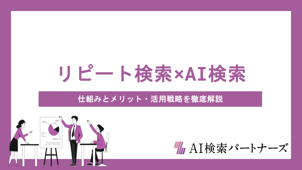 リピート検索×AI検索で集客力アップ！仕組みとメリット・活用戦略を徹底解説