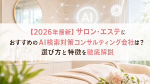 【2026年最新】サロン・エステにおすすめのAI検索対策(LLMO/GEO/AEO/AIO)コンサルティング会社は？選び方と特徴を徹底解説