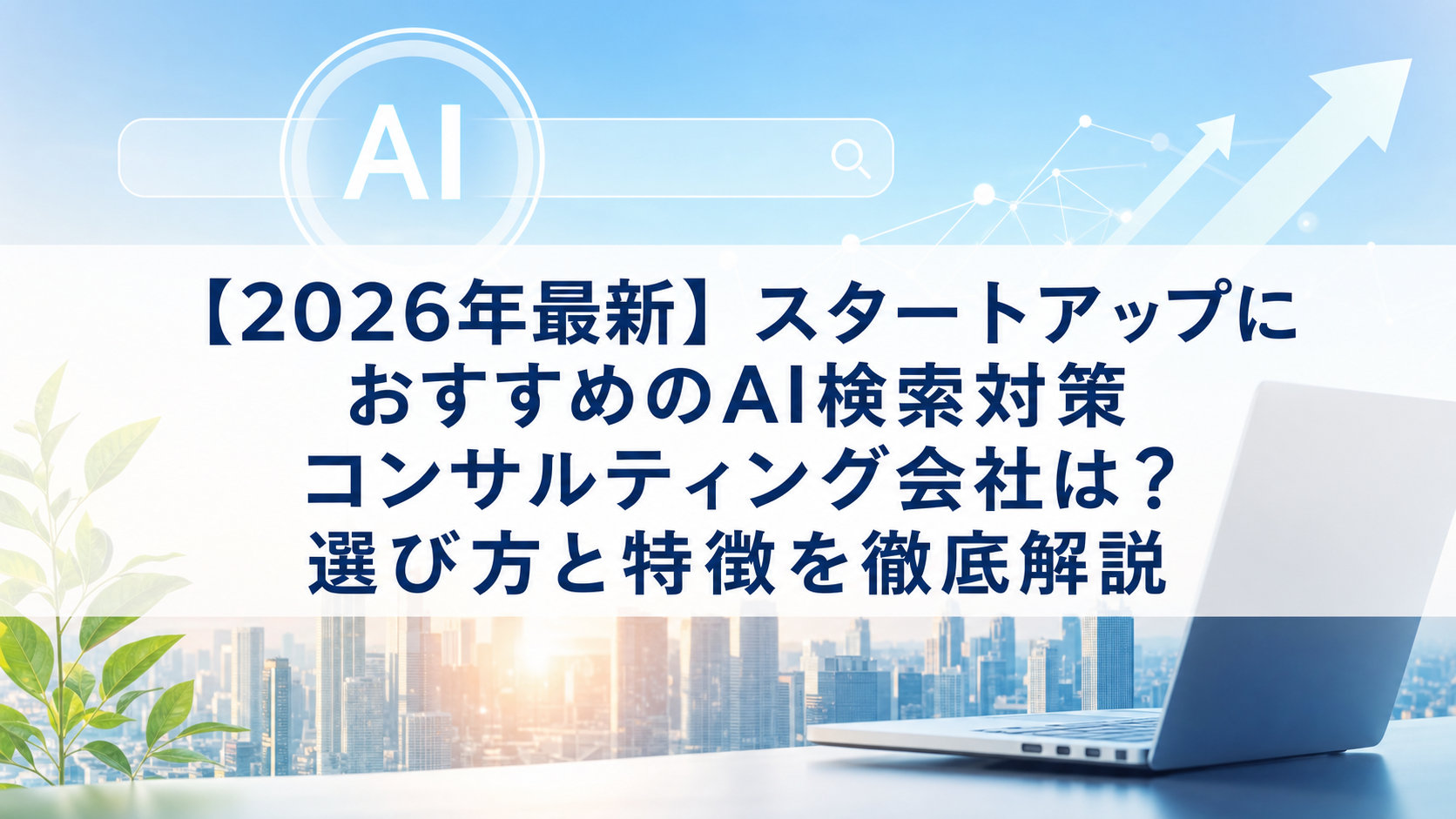 【2026年最新】スタートアップにおすすめのAI検索対策(LLMO/GEO/AEO/AIO)コンサルティング会社は？選び方と特徴を徹底解説