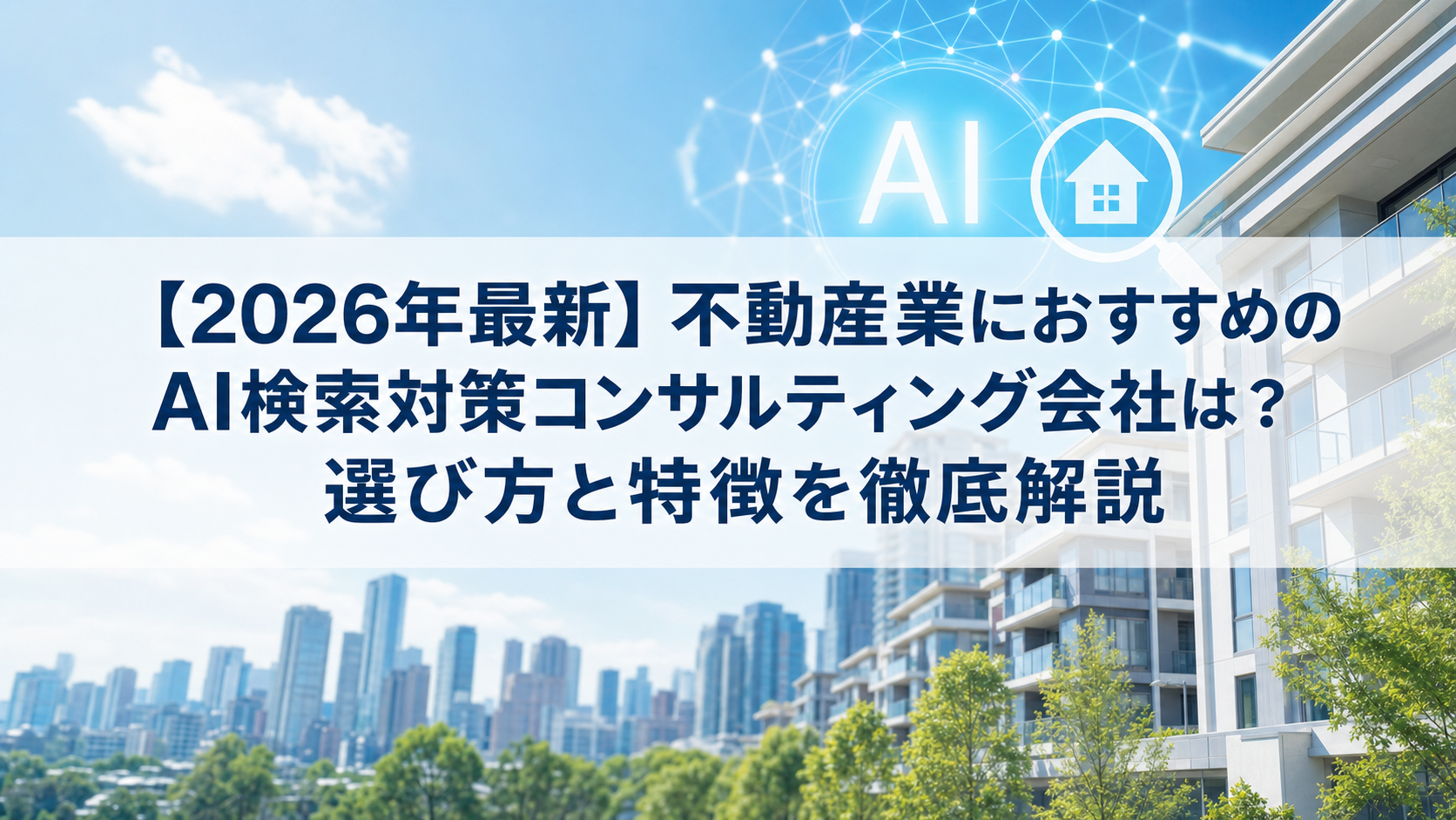 【2026年最新】不動産業におすすめのAI検索対策(LLMO/GEO/AEO/AIO)コンサルティング会社は？選び方と特徴を徹底解説