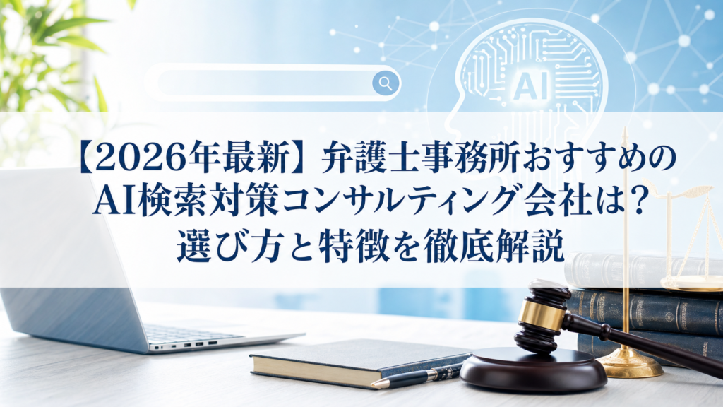 【2026年最新】弁護士事務所おすすめのAI検索対策(LLMO/GEO/AEO/AIO)コンサルティング会社は？選び方と特徴を徹底解説