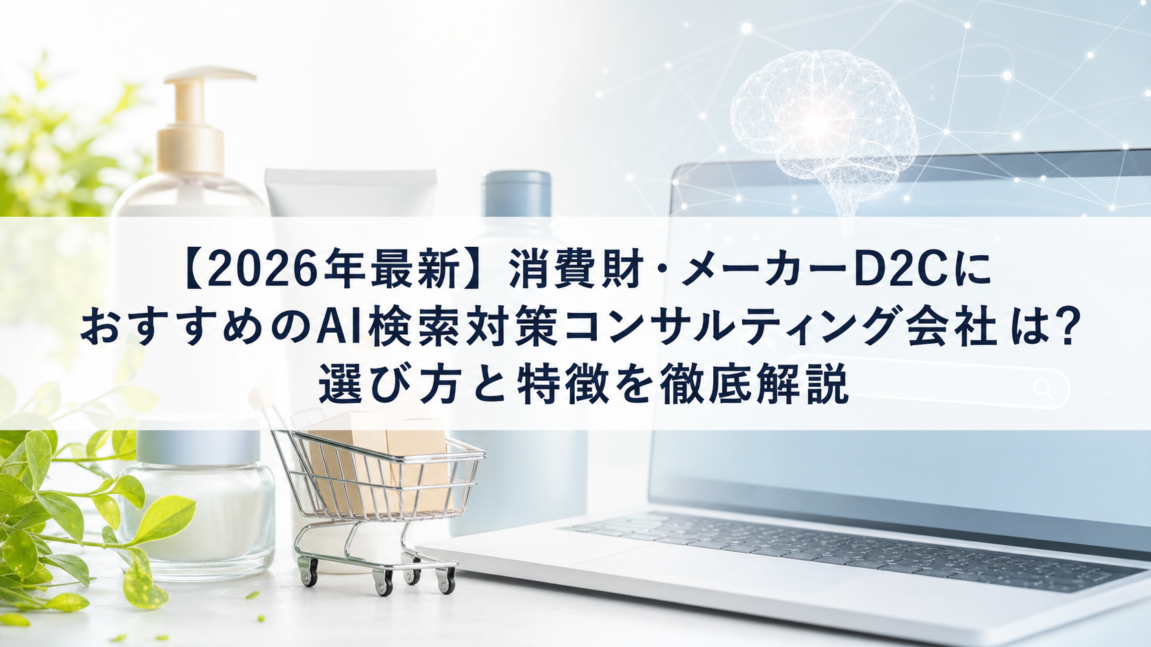 【2026年最新】消費財・メーカーD2CにおすすめのAI検索対策(LLMO/GEO/AEO/AIO)コンサルティング会社は？選び方と特徴を徹底解説