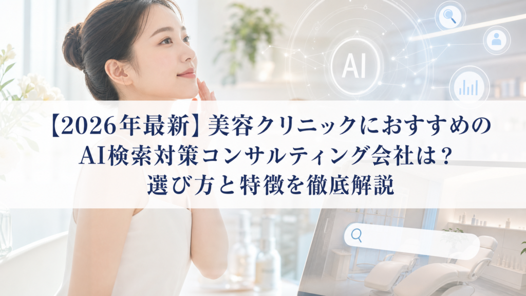 【2026年最新】美容クリニックにおすすめのAI検索対策(LLMO/GEO/AEO/AIO)コンサルティング会社は？選び方と特徴を徹底解説