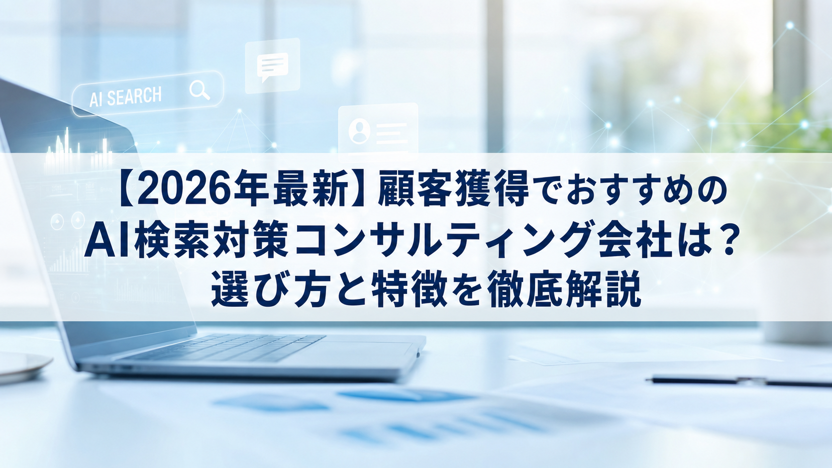 【2026年最新】顧客獲得でおすすめのAI検索対策(LLMO/GEO/AEO/AIO)コンサルティング会社は？選び方と特徴を徹底解説