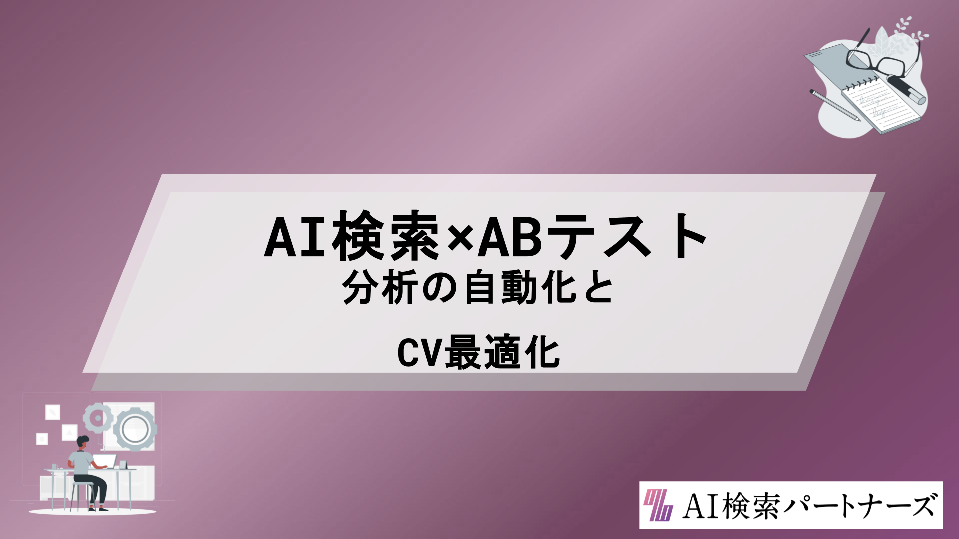 AI検索×ABテストで成果を最大化する方法｜分析の自動化からコンバージョン最適化まで