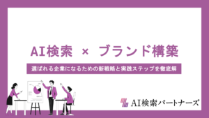 AI検索時代のブランド構築とは？選ばれる企業になるための新戦略と実践ステップを徹底解説