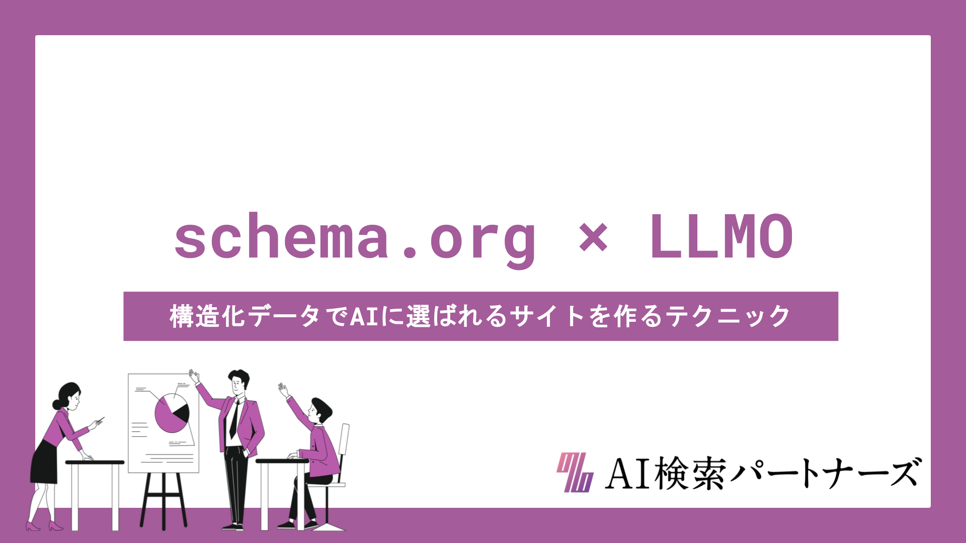 schema.org×LLMO対策の始め方｜構造化データでAIに選ばれるサイトを作る実装テクニック