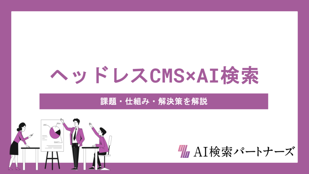 ヘッドレスCMS×AI検索で変わるLLMO対策｜課題・仕組み・解決策をわかりやすく解説