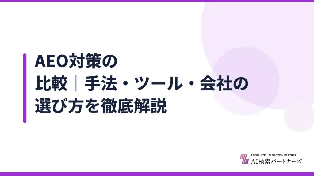 AEO対策の比較｜手法・ツール・会社の選び方を徹底解説