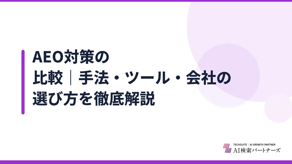 AEO対策の比較｜手法・ツール・会社の選び方を徹底解説
