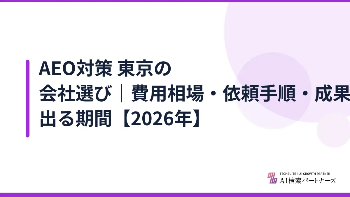 AEO対策 東京の会社選び｜費用相場・依頼手順・成果が出る期間【2026年】