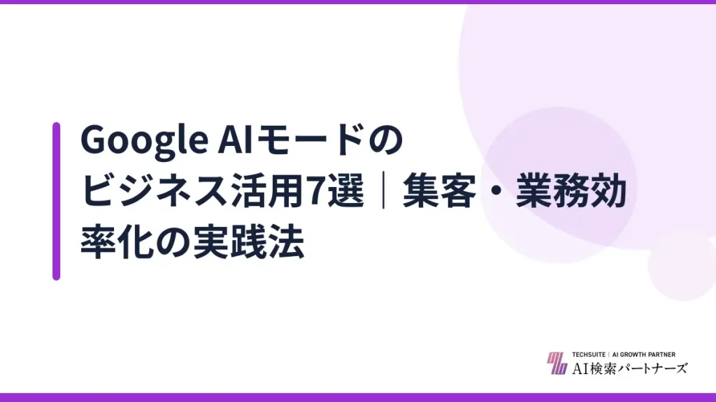 Google AIモードのビジネス活用7選｜集客・業務効率化の実践法