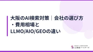 大阪のAI検索対策｜会社の選び方・費用相場とLLMO/AIO/GEOの違い