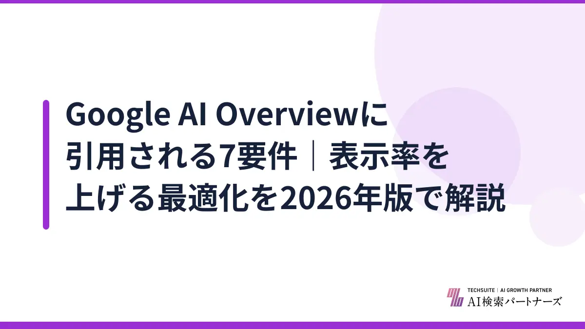 Google AI Overviewに引用される7要件|表示率を上げる最適化を2026年版で解説
