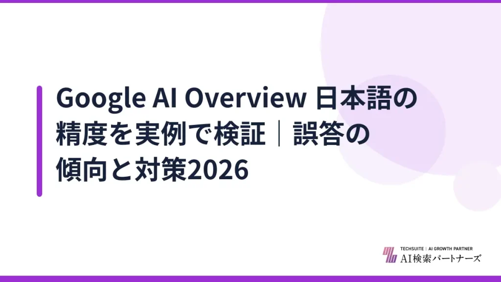 Google AI Overview 日本語の精度を実例で検証｜誤答の傾向と対策2026