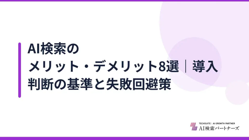 AI検索のメリット・デメリット8選｜導入判断の基準と失敗回避策
