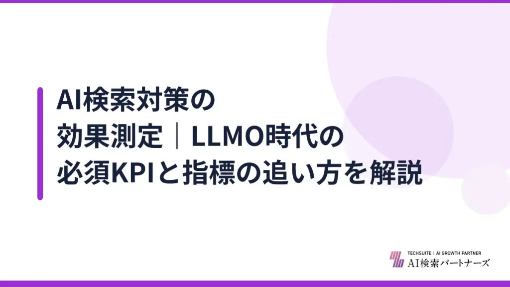 AI検索対策の効果測定｜LLMO時代の必須KPIと指標の追い方を解説