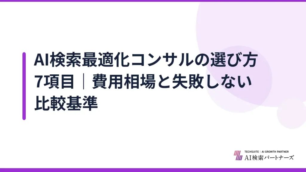 AI検索最適化コンサルの選び方7項目｜費用相場と失敗しない比較基準