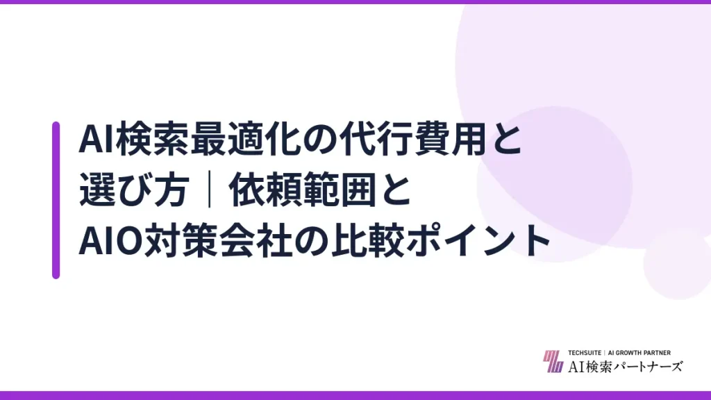 AI検索最適化の代行費用と選び方｜依頼範囲とAIO対策会社の比較ポイント
