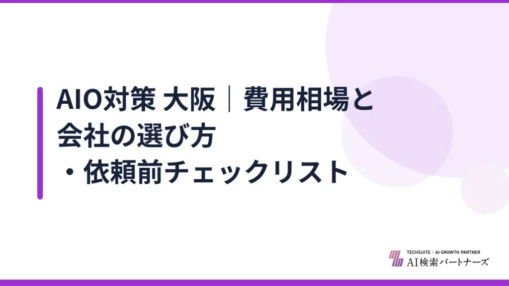 AIO対策 大阪｜費用相場と会社の選び方・依頼前チェックリスト