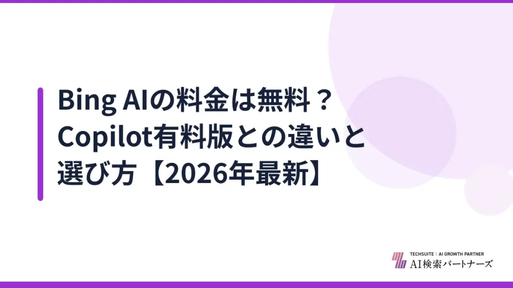 Bing AIの料金は無料？Copilot有料版との違いと選び方【2026年最新】