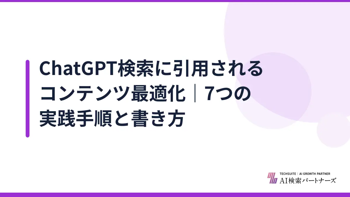 ChatGPT検索に引用されるコンテンツ最適化|7つの実践手順と書き方