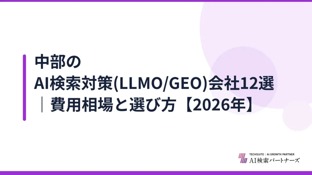 中部のAI検索対策(LLMO/GEO)会社12選｜費用相場と選び方【2026年】