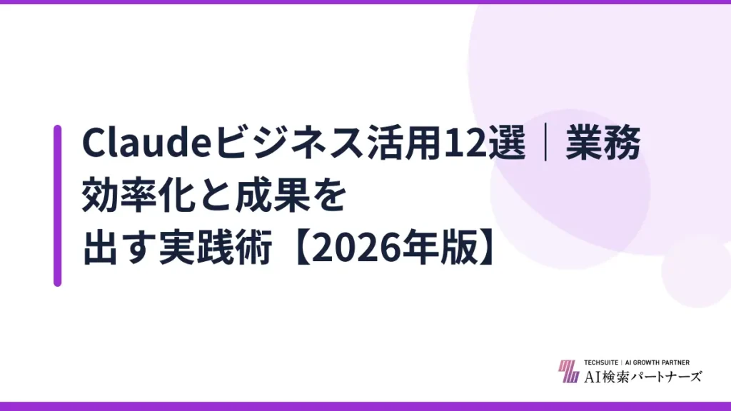 Claudeビジネス活用12選｜業務効率化と成果を出す実践術【2026年版】