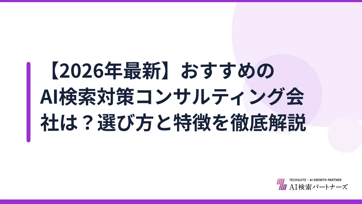【2026年最新】おすすめのAI検索対策コンサルティング会社は？選び方と特徴を徹底解説