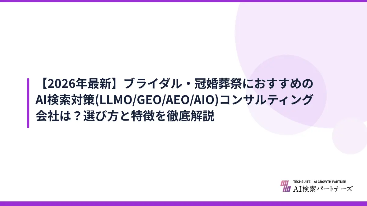 【2026年最新】ブライダル・冠婚葬祭におすすめのAI検索対策(LLMO/GEO/AEO/AIO)コンサルティング会社は？選び方と特徴を徹底解説