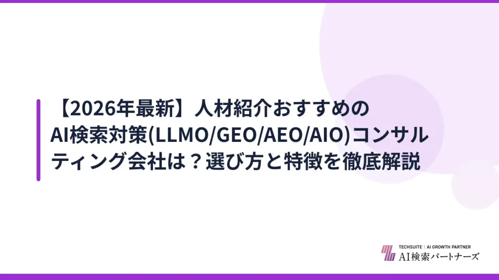 【2026年最新】人材紹介おすすめのAI検索対策(LLMO/GEO/AEO/AIO)コンサルティング会社は？選び方と特徴を徹底解説