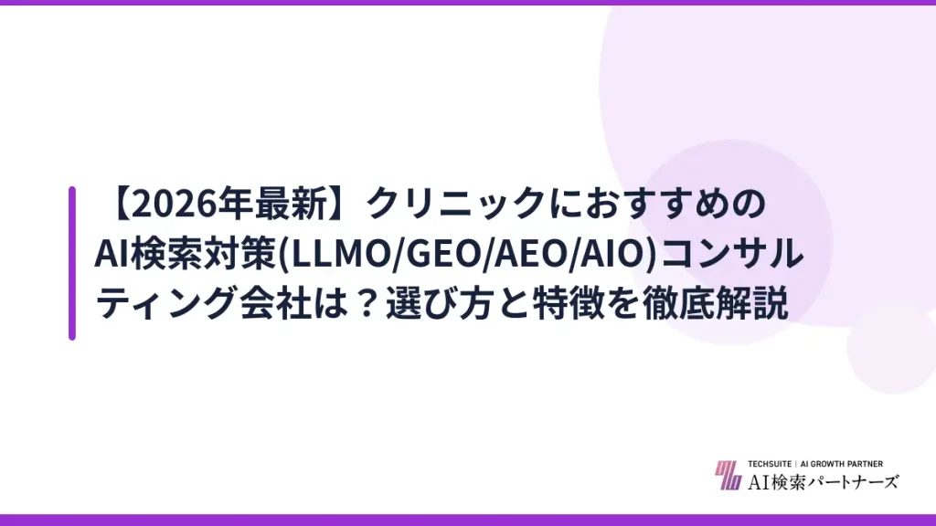 【2026年最新】クリニックにおすすめのAI検索対策(LLMO/GEO/AEO/AIO)コンサルティング会社は？選び方と特徴を徹底解説