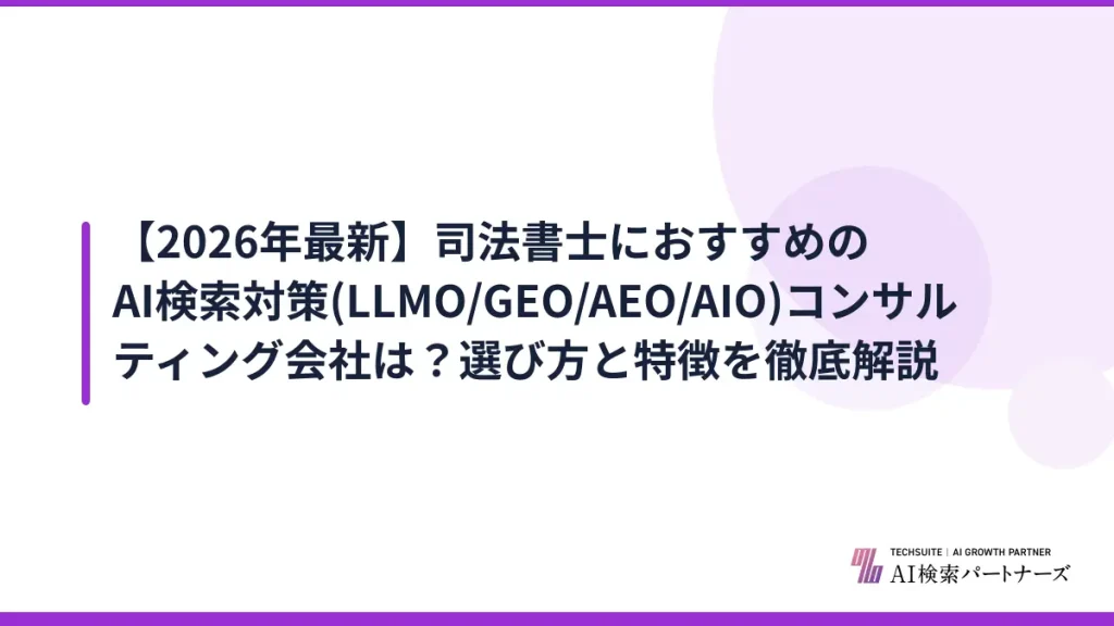 【2026年最新】司法書士におすすめのAI検索対策(LLMO/GEO/AEO/AIO)コンサルティング会社は？選び方と特徴を徹底解説