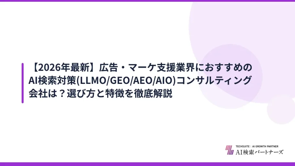【2026年最新】広告・マーケ支援業界におすすめのAI検索対策(LLMO/GEO/AEO/AIO)コンサルティング会社は？選び方と特徴を徹底解説